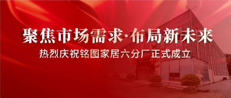 【聚焦市场需求·布局新未来】热烈庆祝铭图家居六分厂正式成立！